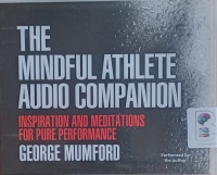 The Mindful Athlete Audio Companion written by George Mumford performed by George Mumford on Audio CD (Unabridged)